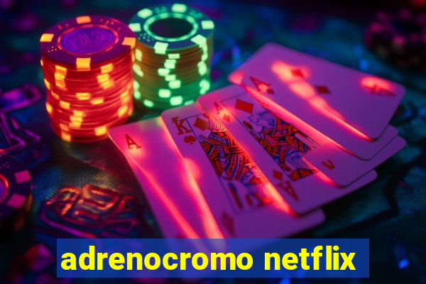 adrenocromo netflix